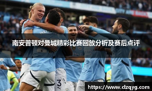 南安普顿对曼城精彩比赛回放分析及赛后点评